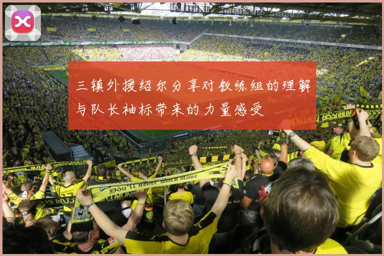 三镇外援绍尔分享对教练组的理解与队长袖标带来的力量感受
